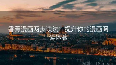 香蕉漫画两步读法：提升你的漫画阅读体验