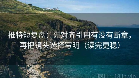 推特短复盘：先对齐引用有没有断章，再把镜头选择写明（读完更稳）