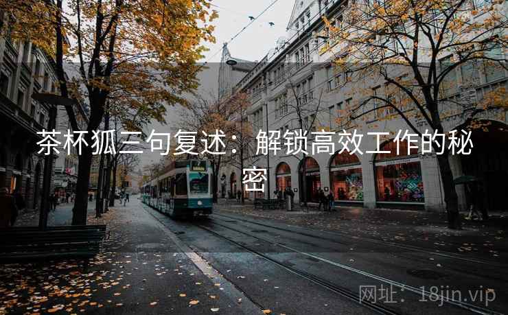 茶杯狐三句复述：解锁高效工作的秘密