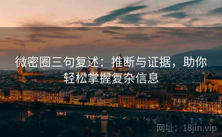 微密圈三句复述：推断与证据，助你轻松掌握复杂信息