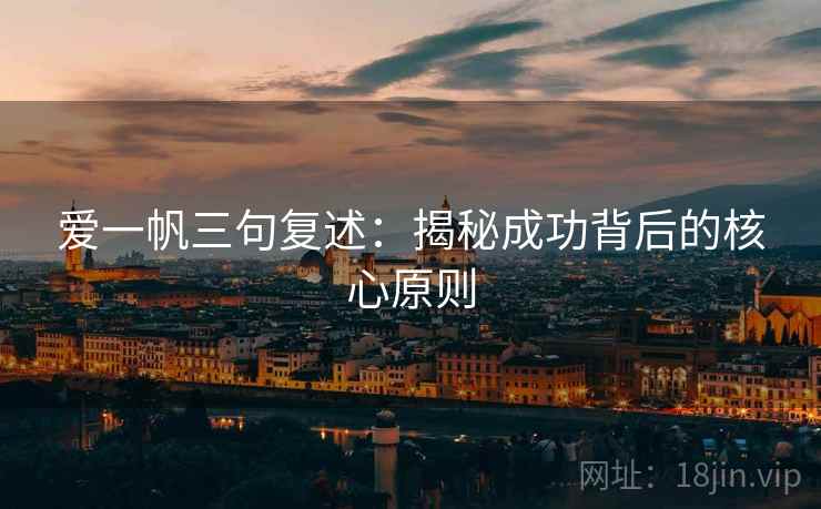 爱一帆三句复述：揭秘成功背后的核心原则